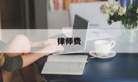 律师费(律师费怎样收取标准?)