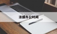 法援办公时间(法援中心工作时间)