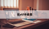 买etf手续费(买etf手续费最低多少)