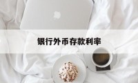 银行外币存款利率(渣打银行外币存款利率)