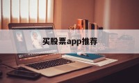 买股票app推荐(买股票好用的app)