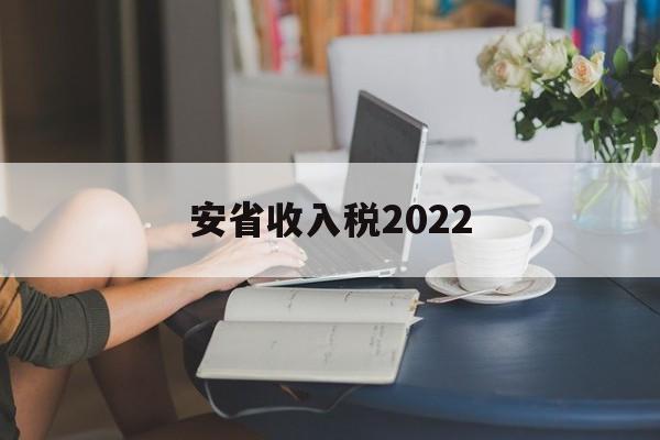 安省收入税2022(安徽省2020年税收)