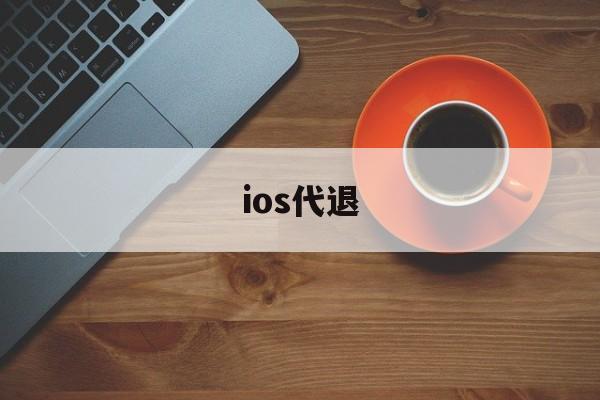 ios代退(ios代退工作室)