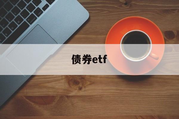 债券etf(债券etf可以t+0吗)