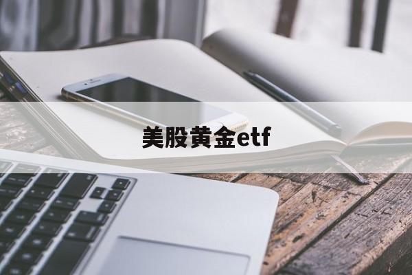 美股黄金etf(美股黄金价格走势)